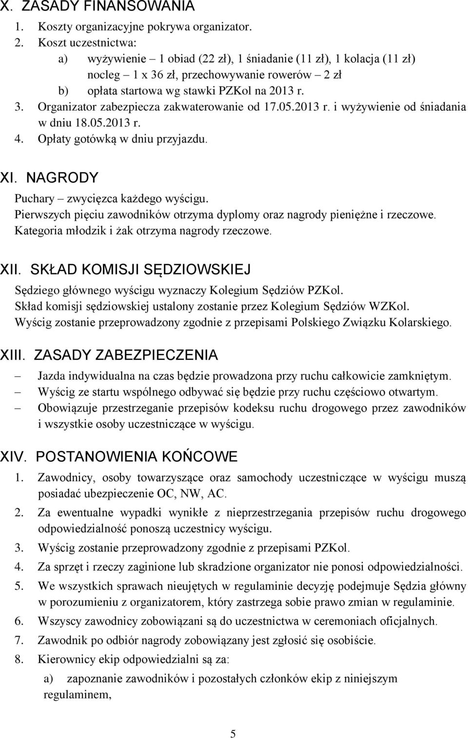 05.2013 r. i wyżywienie od śniadania w dniu 18.05.2013 r. 4. Opłaty gotówką w dniu przyjazdu. XI. NAGRODY Puchary zwycięzca każdego wyścigu.