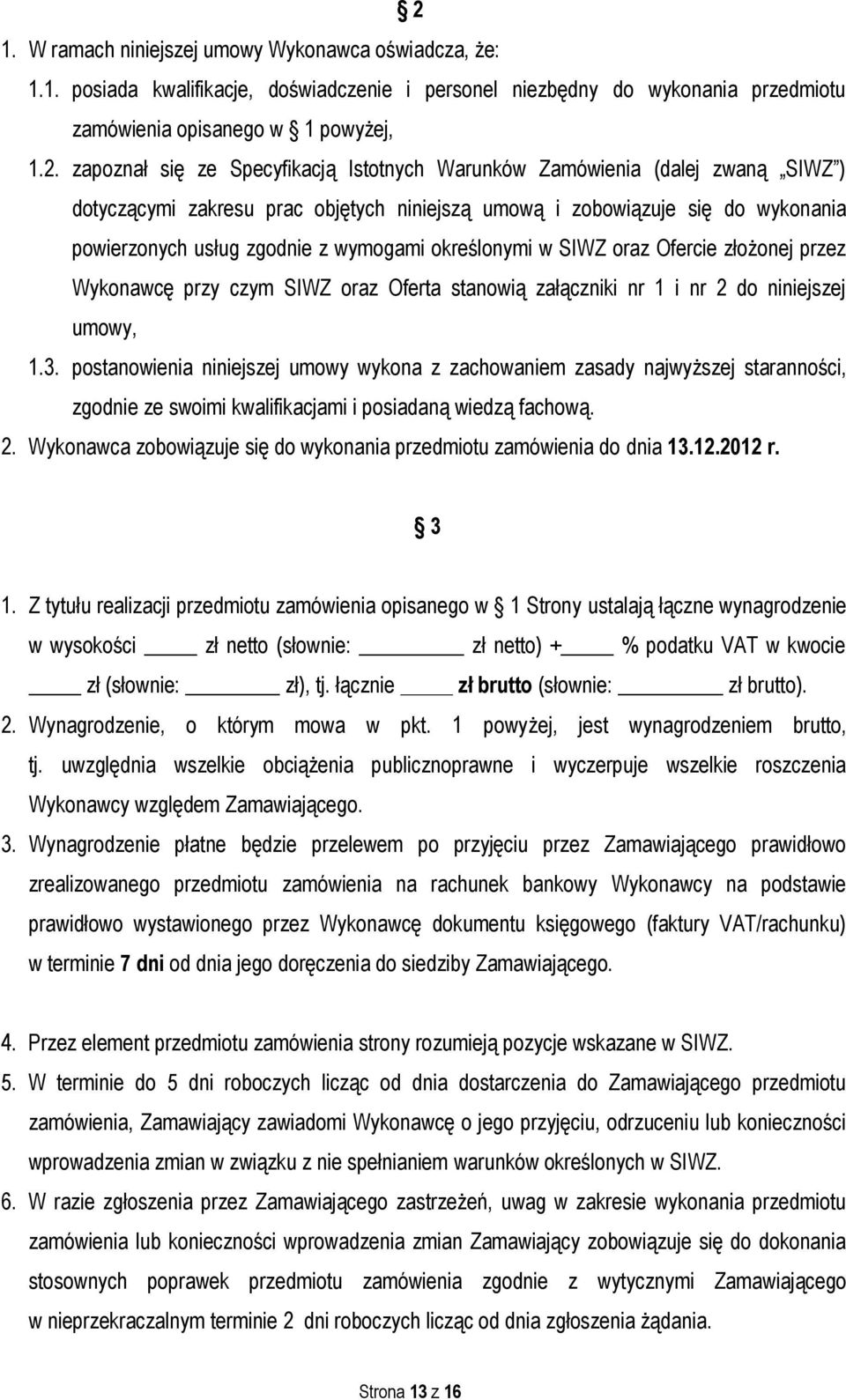 SIWZ oraz Ofercie złożonej przez Wykonawcę przy czym SIWZ oraz Oferta stanowią załączniki nr 1 i nr 2 do niniejszej umowy, 1.3.