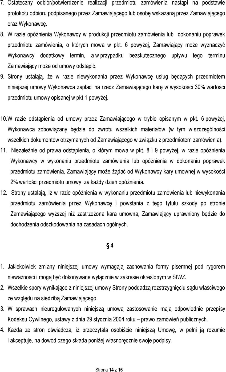 6 powyżej, Zamawiający może wyznaczyć Wykonawcy dodatkowy termin, a w przypadku bezskutecznego upływu tego terminu Zamawiający może od umowy odstąpić. 9.