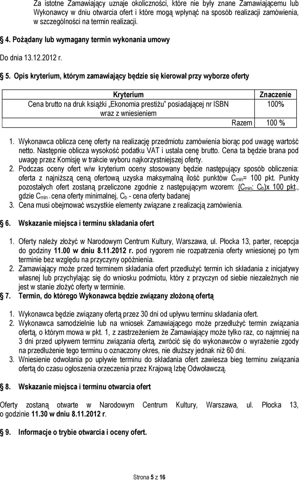 Opis kryterium, którym zamawiający będzie się kierował przy wyborze oferty Kryterium Cena brutto na druk książki Ekonomia prestiżu posiadającej nr ISBN wraz z wniesieniem Znaczenie 100% Razem 100 % 1.