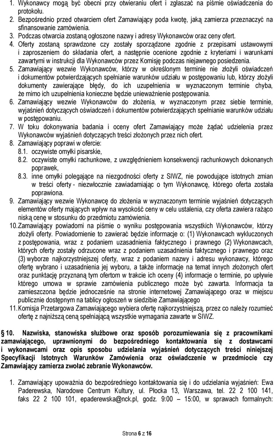 Oferty zostaną sprawdzone czy zostały sporządzone zgodnie z przepisami ustawowymi i zaproszeniem do składania ofert, a następnie ocenione zgodnie z kryteriami i warunkami zawartymi w instrukcji dla