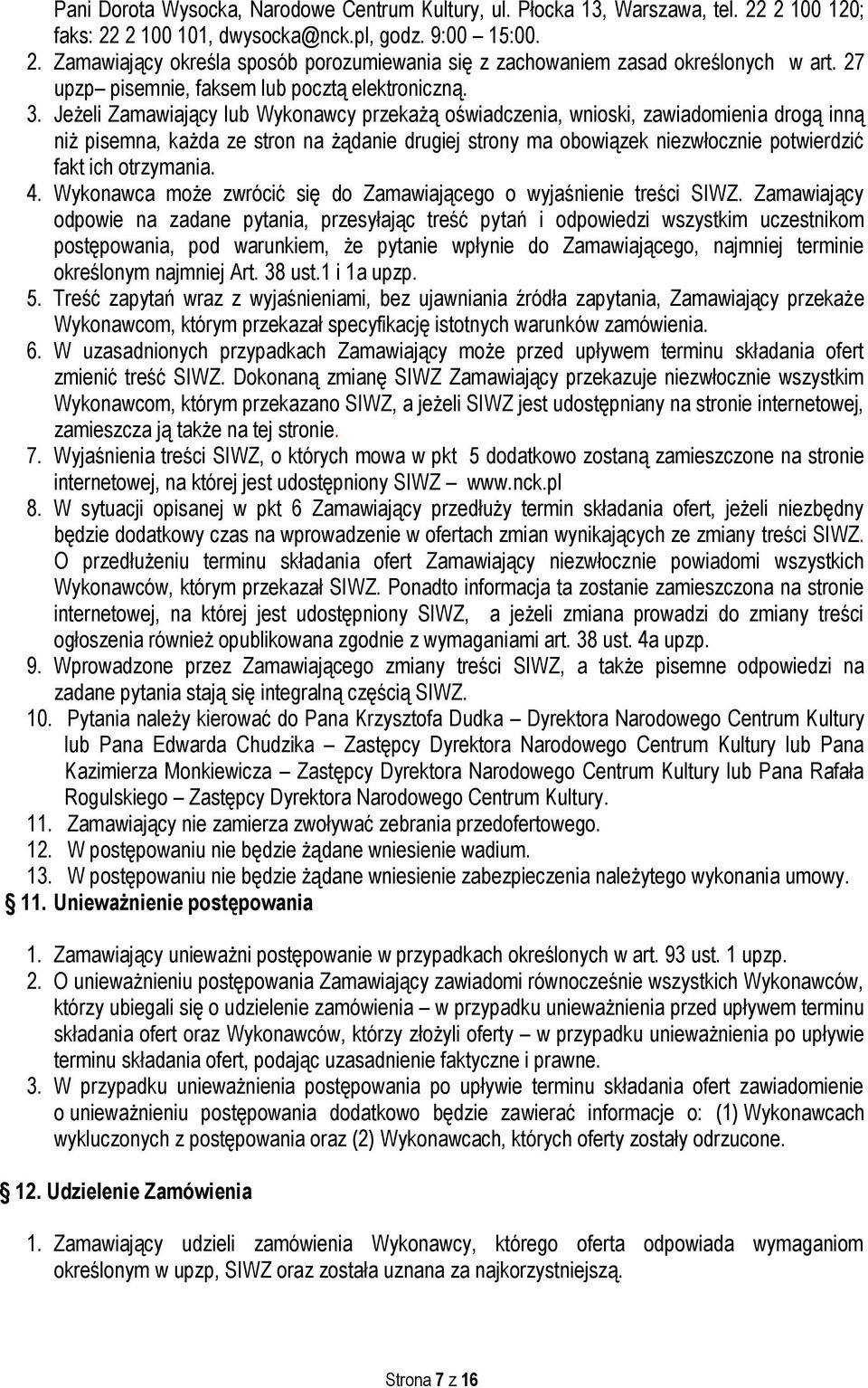 Jeżeli Zamawiający lub Wykonawcy przekażą oświadczenia, wnioski, zawiadomienia drogą inną niż pisemna, każda ze stron na żądanie drugiej strony ma obowiązek niezwłocznie potwierdzić fakt ich