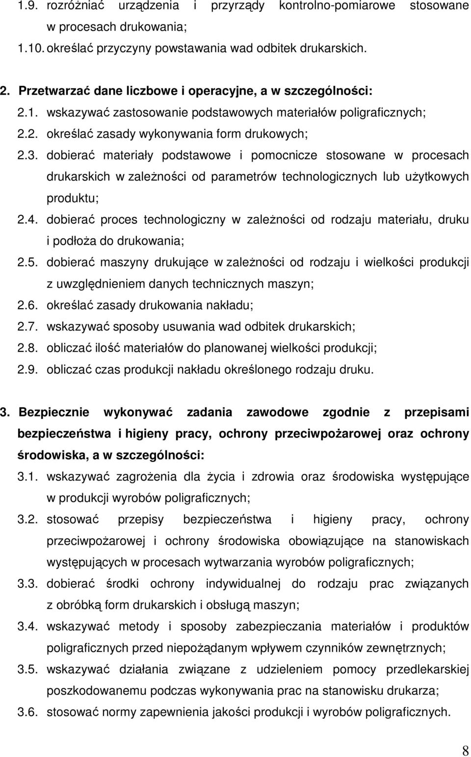 dobierać materiały podstawowe i pomocnicze stosowane w procesach drukarskich w zaleŝności od parametrów technologicznych lub uŝytkowych produktu; 2.4.