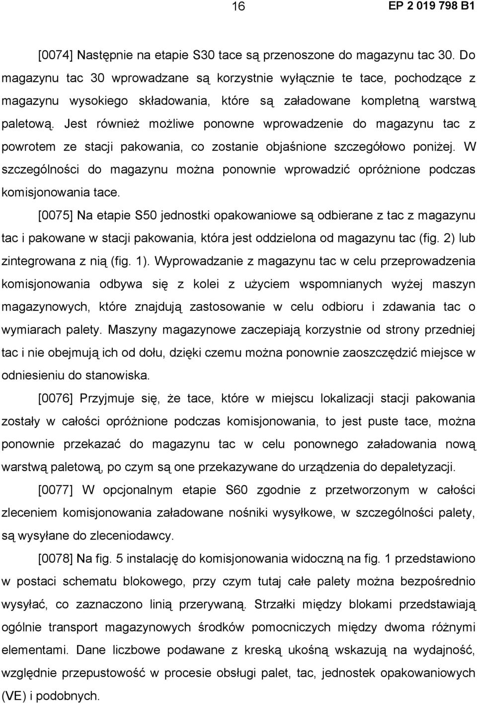Jest również możliwe ponowne wprowadzenie do magazynu tac z powrotem ze stacji pakowania, co zostanie objaśnione szczegółowo poniżej.