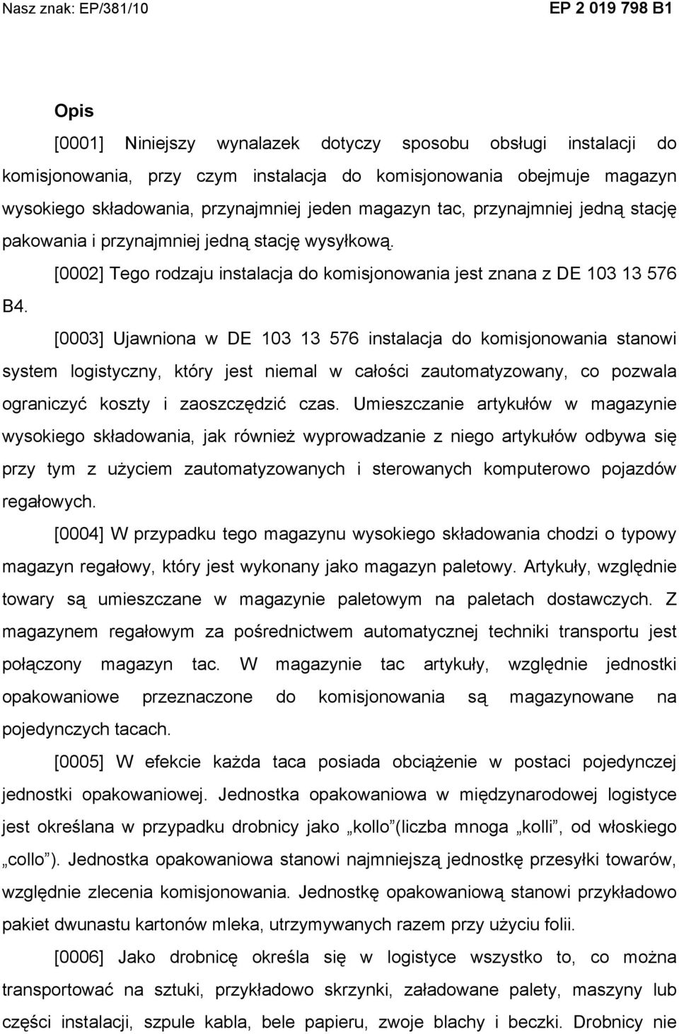 [0003] Ujawniona w DE 103 13 576 instalacja do komisjonowania stanowi system logistyczny, który jest niemal w całości zautomatyzowany, co pozwala ograniczyć koszty i zaoszczędzić czas.