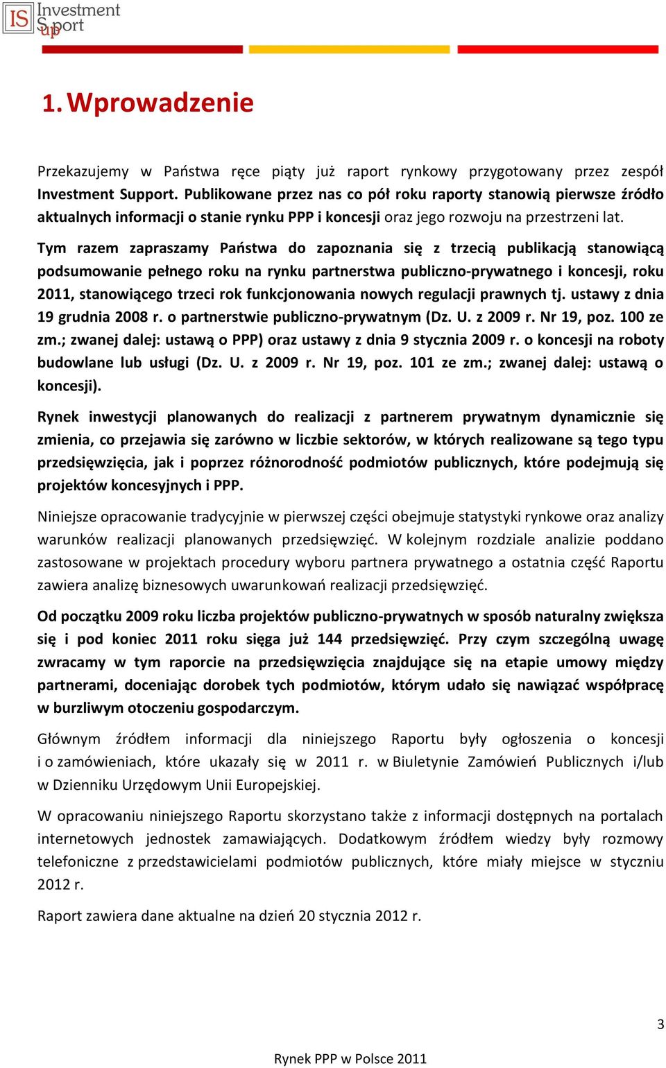 Tym razem zapraszamy Paostwa do zapoznania się z trzecią publikacją stanowiącą podsumowanie pełnego roku na rynku partnerstwa publiczno-prywatnego i koncesji, roku 2011, stanowiącego trzeci rok