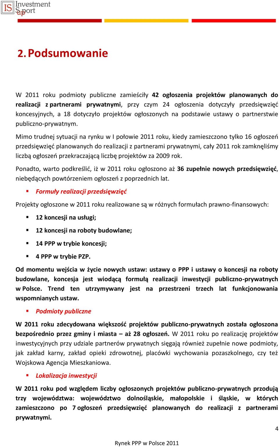 Mimo trudnej sytuacji na rynku w I połowie 2011 roku, kiedy zamieszczono tylko 16 ogłoszeo przedsięwzięd planowanych do realizacji z partnerami prywatnymi, cały 2011 rok zamknęliśmy liczbą ogłoszeo