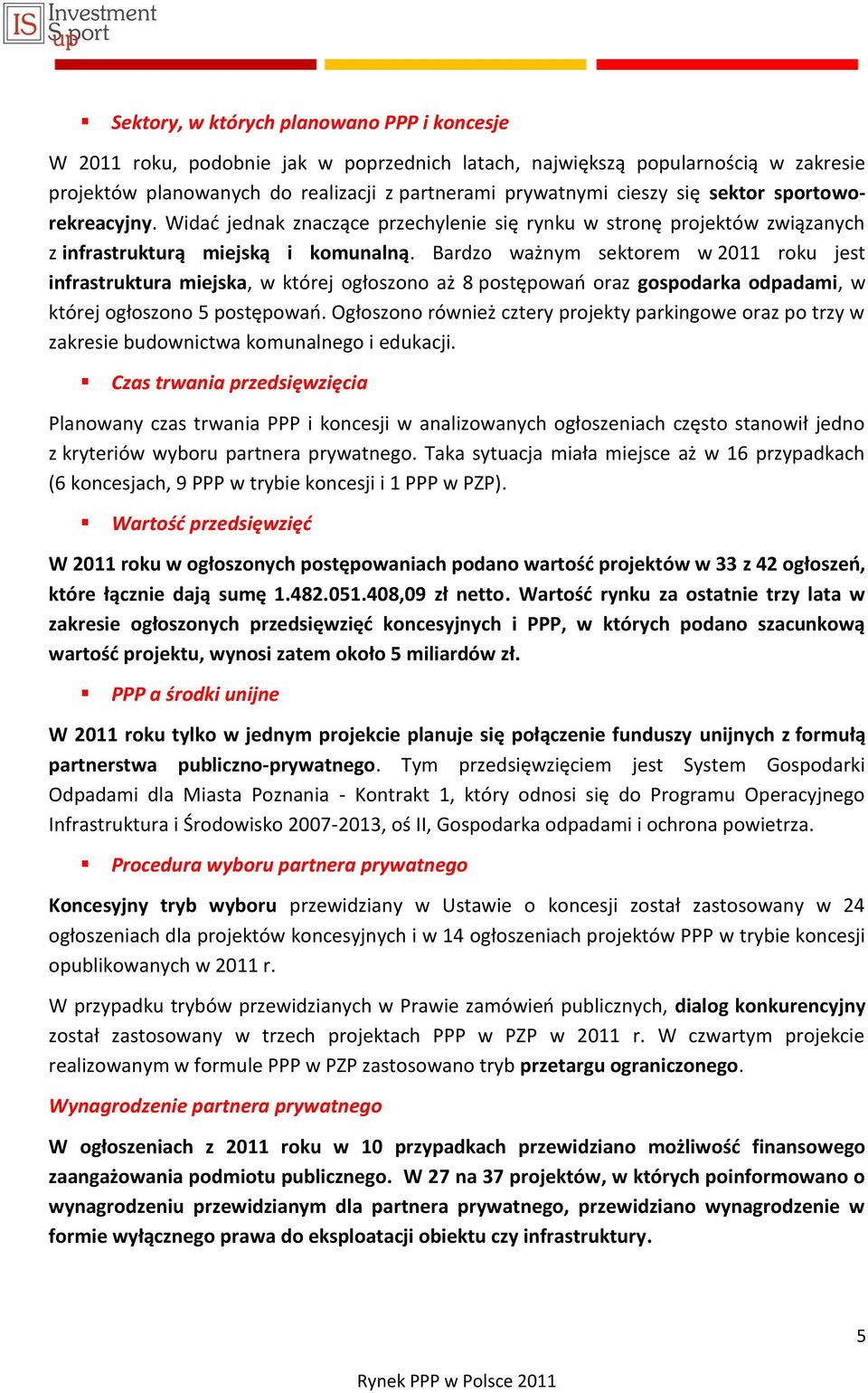 Bardzo ważnym sektorem w 2011 roku jest infrastruktura miejska, w której ogłoszono aż 8 postępowao oraz gospodarka odpadami, w której ogłoszono 5 postępowao.