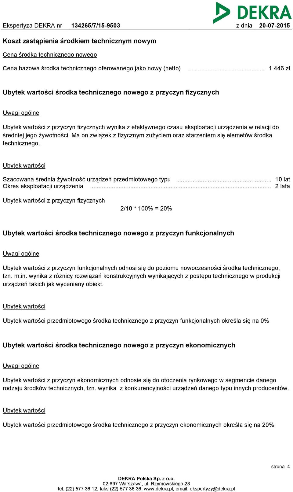 średniej jego żywotności. Ma on związek z fizycznym zużyciem oraz starzeniem się elemetów środka technicznego. Ubytek wartości Szacowana średnia żywotność urządzeń przedmiotowego typu.