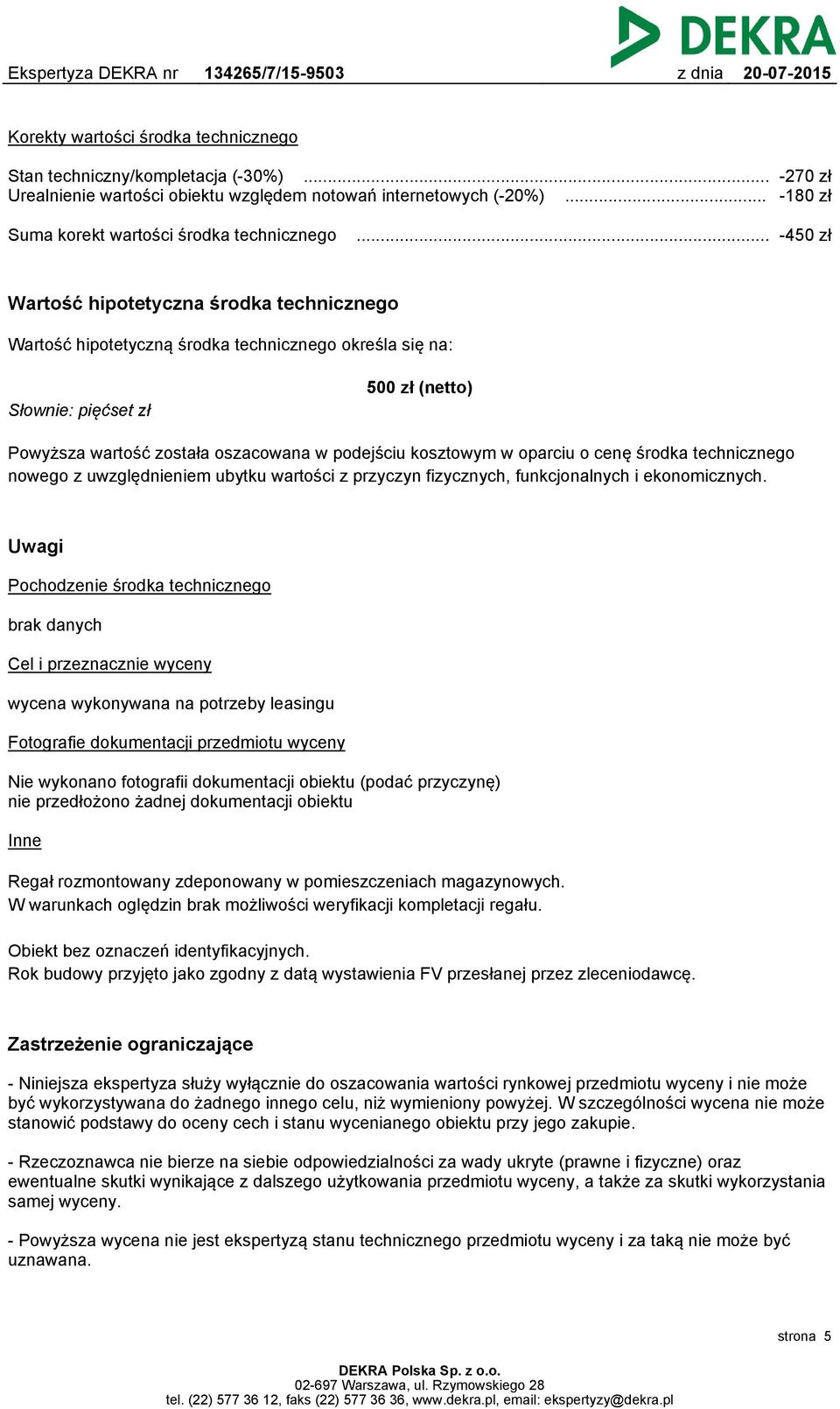 kosztowym w oparciu o cenę środka technicznego nowego z uwzględnieniem ubytku wartości z przyczyn fizycznych, funkcjonalnych i ekonomicznych.