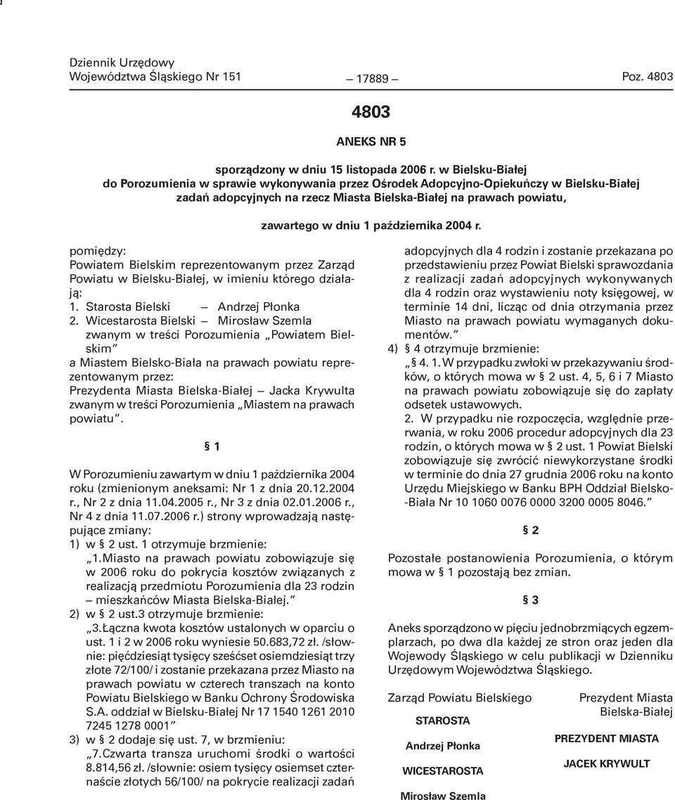 października 2004 r. pomiędzy: Powiatem Bielskim reprezentowanym przez Zarząd Powiatu w Bielsku-Białej, w imieniu którego działają: 1. Starosta Bielski Andrzej Płonka 2.
