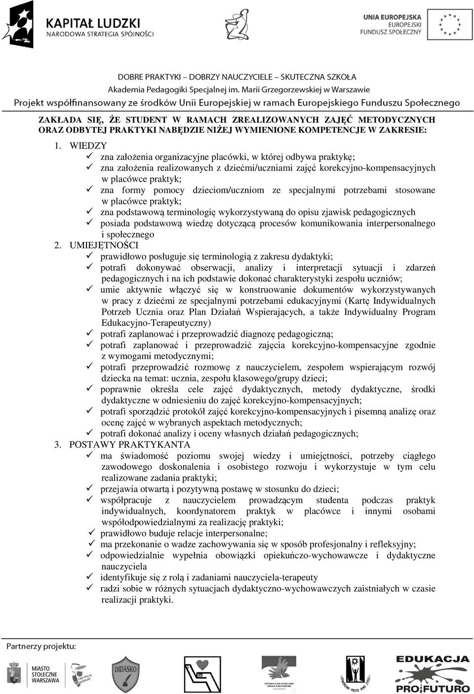 dzieciom/uczniom ze specjalnymi potrzebami stosowane w placówce praktyk; zna podstawową terminologię wykorzystywaną do opisu zjawisk pedagogicznych posiada podstawową wiedzę dotyczącą procesów