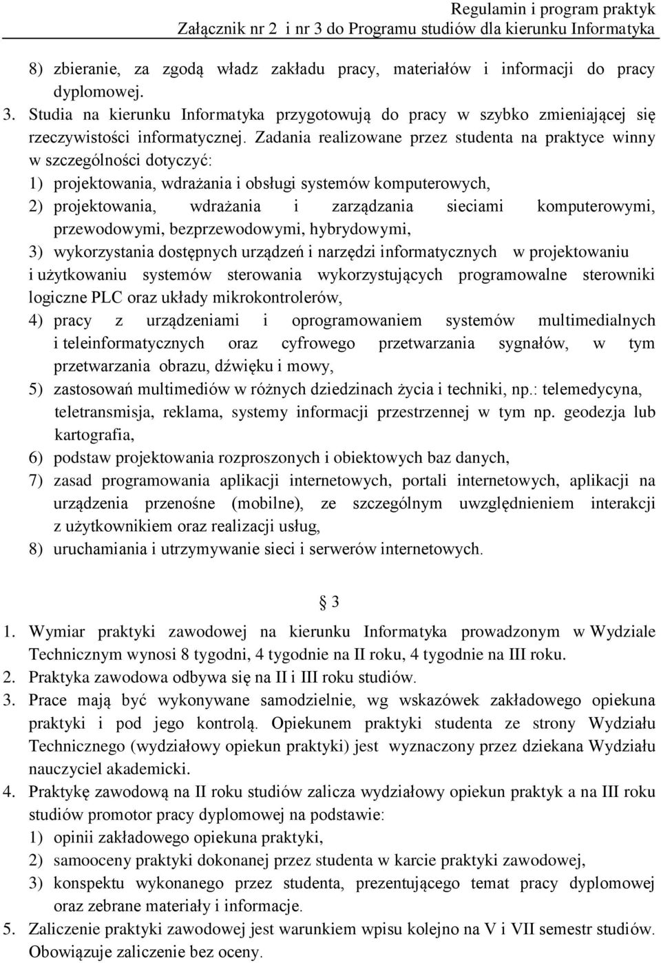 Zadania realizowane przez studenta na praktyce winny w szczególności dotyczyć: 1) projektowania, wdrażania i obsługi systemów komputerowych, 2) projektowania, wdrażania i zarządzania sieciami