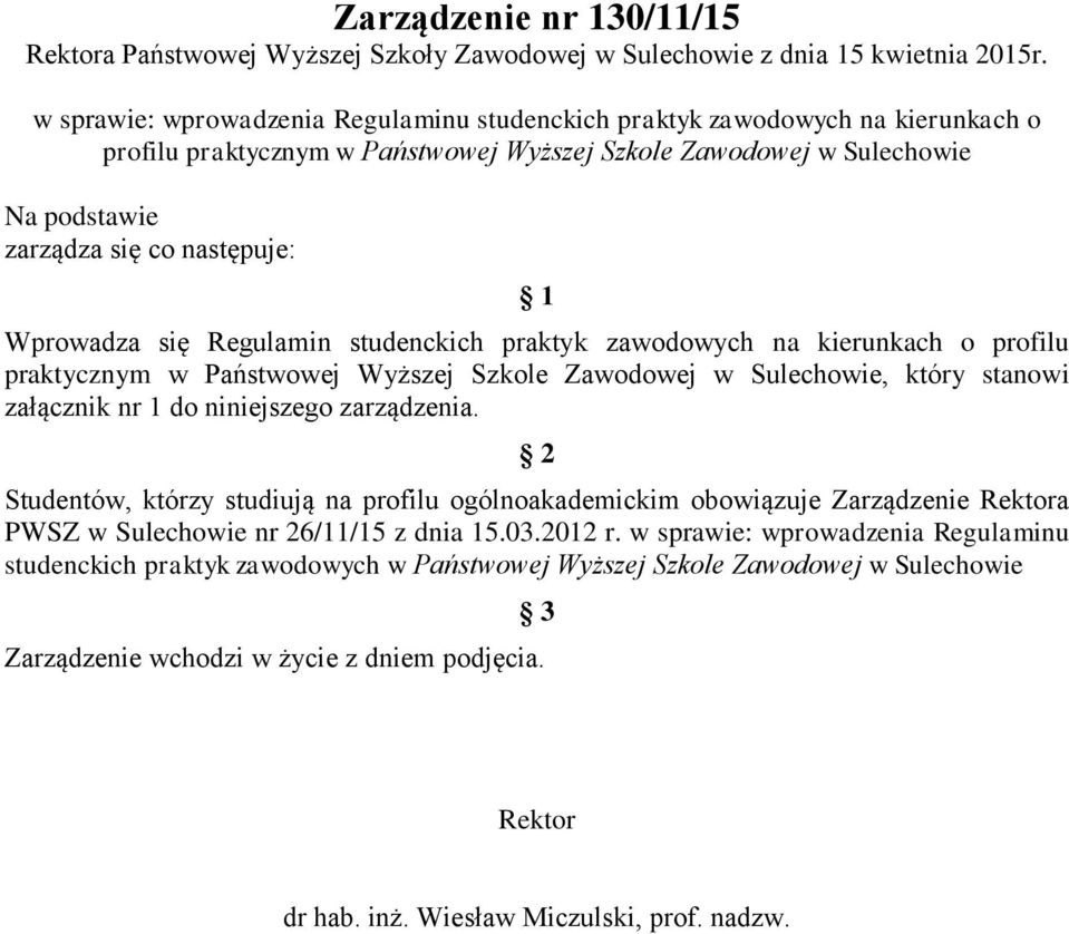 Wprowadza się Regulamin studenckich praktyk zawodowych na kierunkach o profilu praktycznym w Państwowej Wyższej Szkole Zawodowej w Sulechowie, który stanowi załącznik nr 1 do niniejszego zarządzenia.