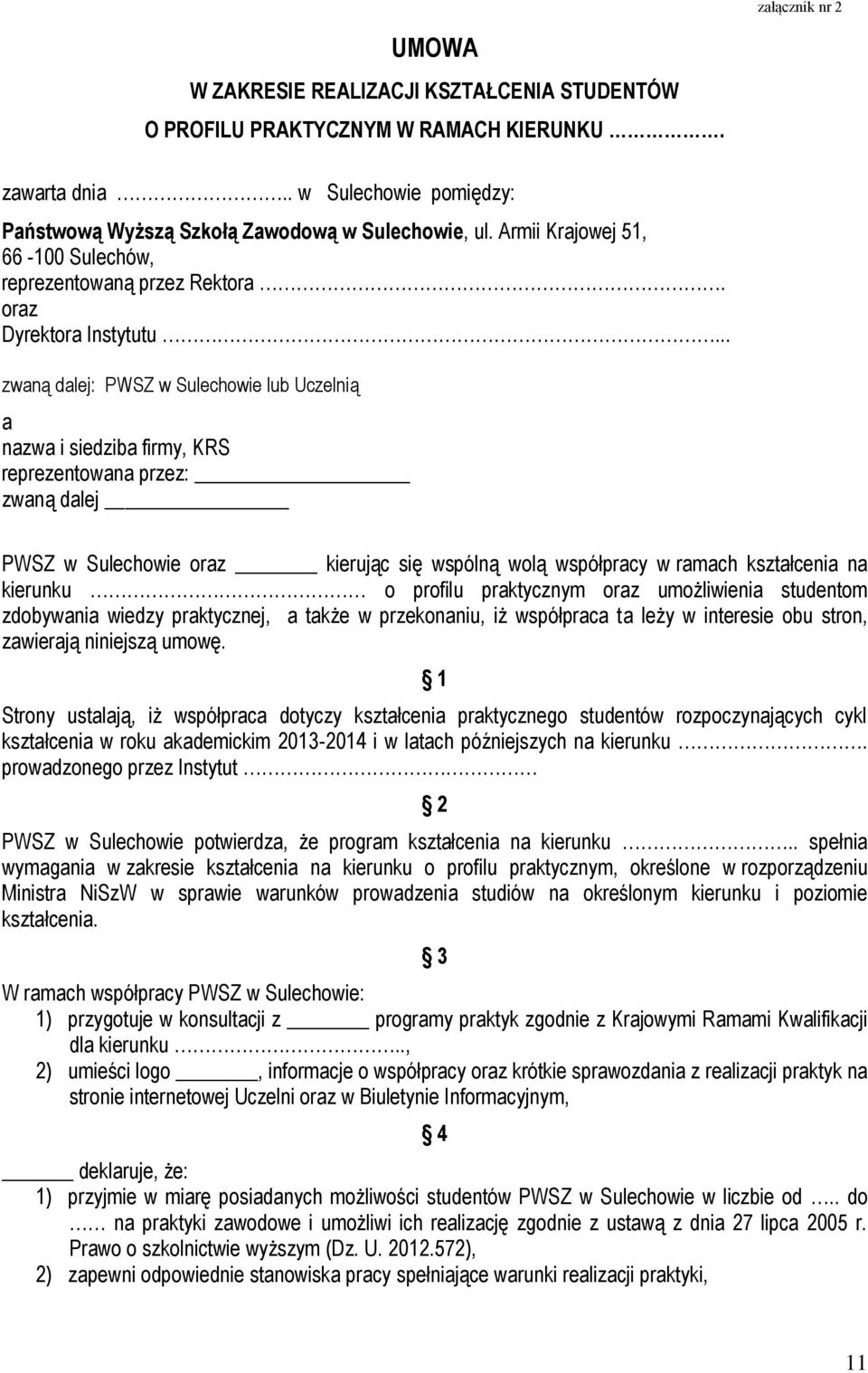 .. zwaną dalej: PWSZ w Sulechowie lub Uczelnią a nazwa i siedziba firmy, KRS reprezentowana przez: zwaną dalej PWSZ w Sulechowie oraz kierując się wspólną wolą współpracy w ramach kształcenia na