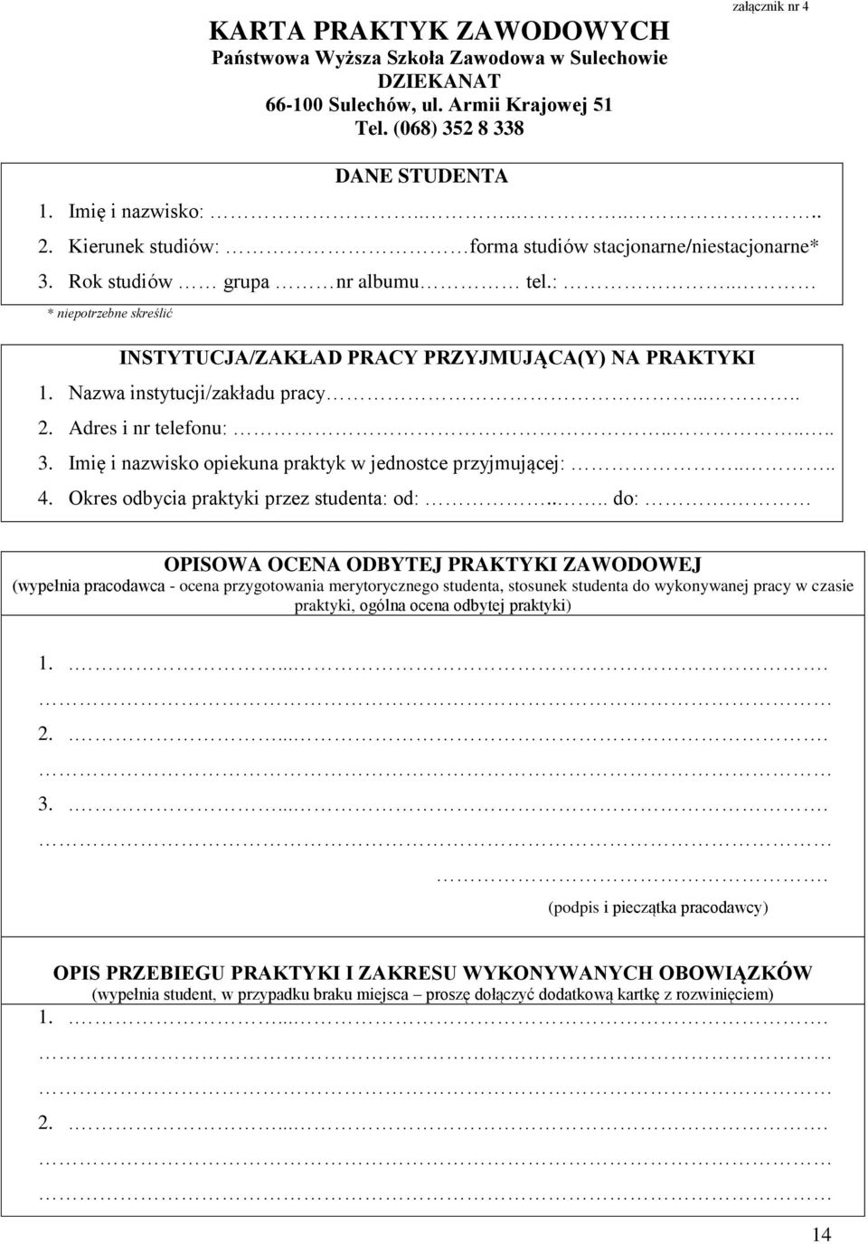 Nazwa instytucji/zakładu pracy..... 2. Adres i nr telefonu:...... 3. Imię i nazwisko opiekuna praktyk w jednostce przyjmującej:.... 4. Okres odbycia praktyki przez studenta: od:.... do:.