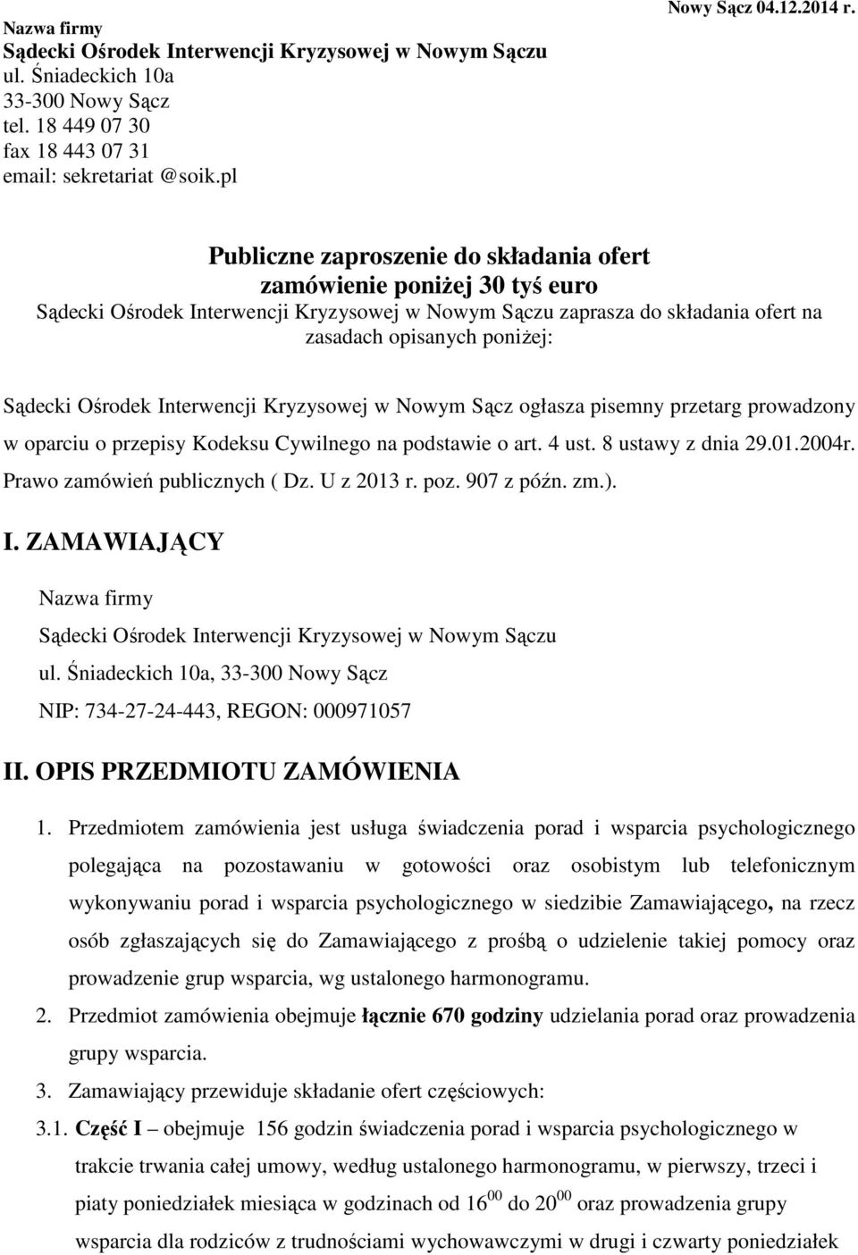 Interwencji Kryzysowej w Nowym Sącz ogłasza pisemny przetarg prowadzony w oparciu o przepisy Kodeksu Cywilnego na podstawie o art. 4 ust. 8 ustawy z dnia 29.01.2004r. Prawo zamówień publicznych ( Dz.