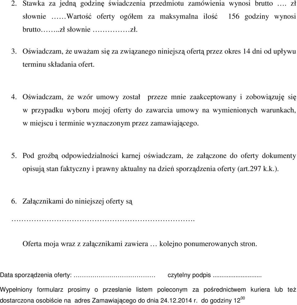 Oświadczam, że wzór umowy został przeze mnie zaakceptowany i zobowiązuję się w przypadku wyboru mojej oferty do zawarcia umowy na wymienionych warunkach, w miejscu i terminie wyznaczonym przez