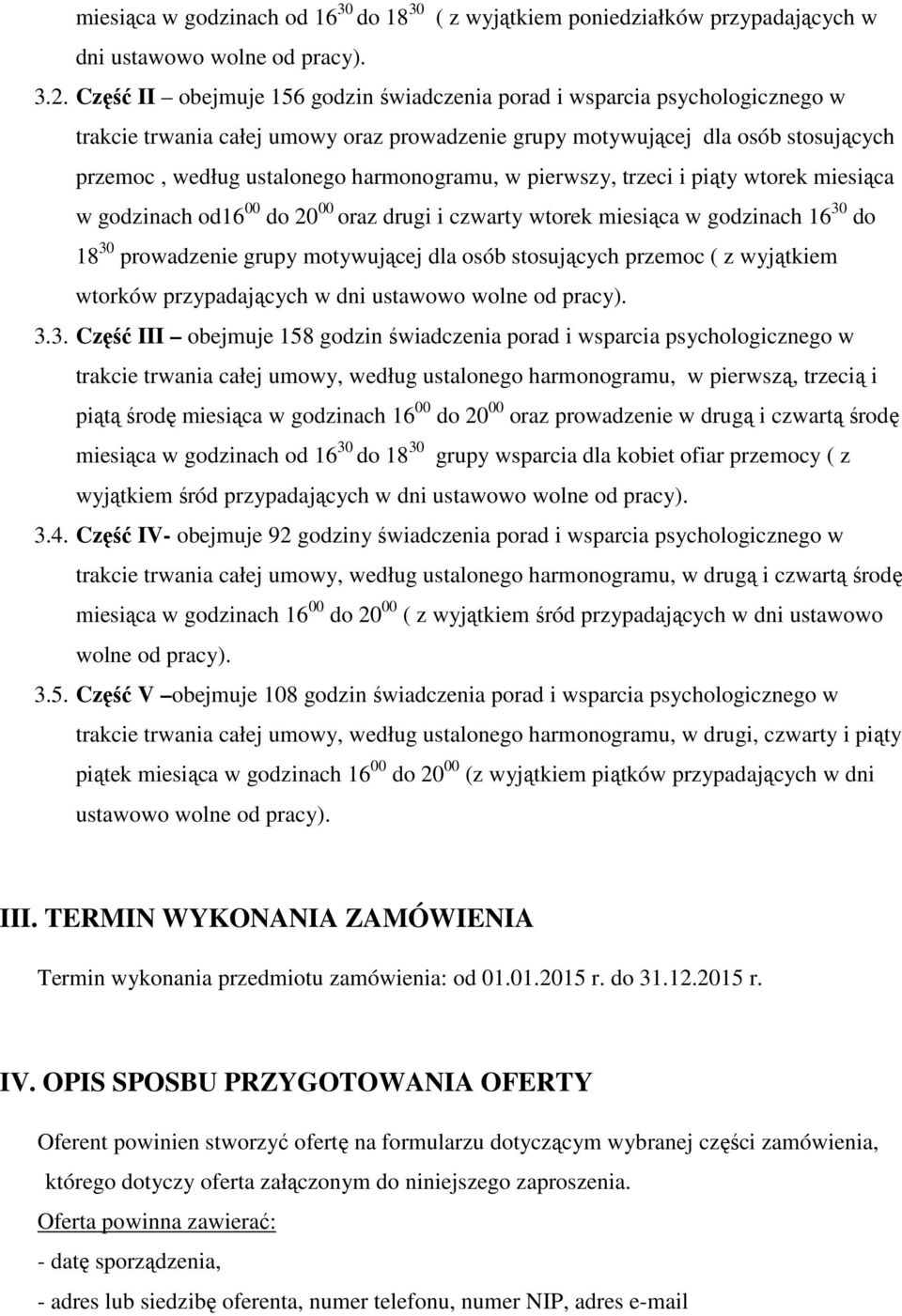 harmonogramu, w pierwszy, trzeci i piąty wtorek miesiąca w godzinach od16 00 do 20 00 oraz drugi i czwarty wtorek miesiąca w godzinach 16 30 do 18 30 prowadzenie grupy motywującej dla osób