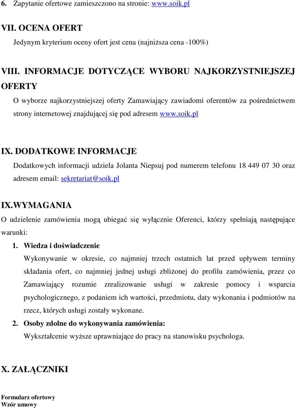 pl IX. DODATKOWE INFORMACJE Dodatkowych informacji udziela Jolanta Niepsuj pod numerem telefonu 18 449 07 30 oraz adresem email: sekretariat@soik.pl IX.WYMAGANIA O udzielenie zamówienia mogą ubiegać się wyłącznie Oferenci, którzy spełniają następujące warunki: 1.