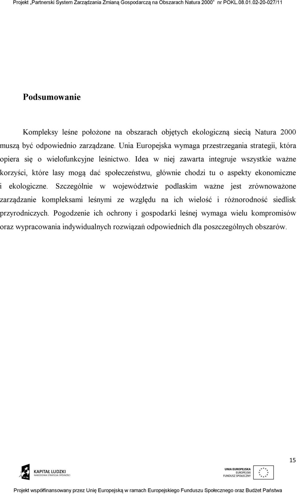 Idea w niej zawarta integruje wszystkie ważne korzyści, które lasy mogą dać społeczeństwu, głównie chodzi tu o aspekty ekonomiczne i ekologiczne.