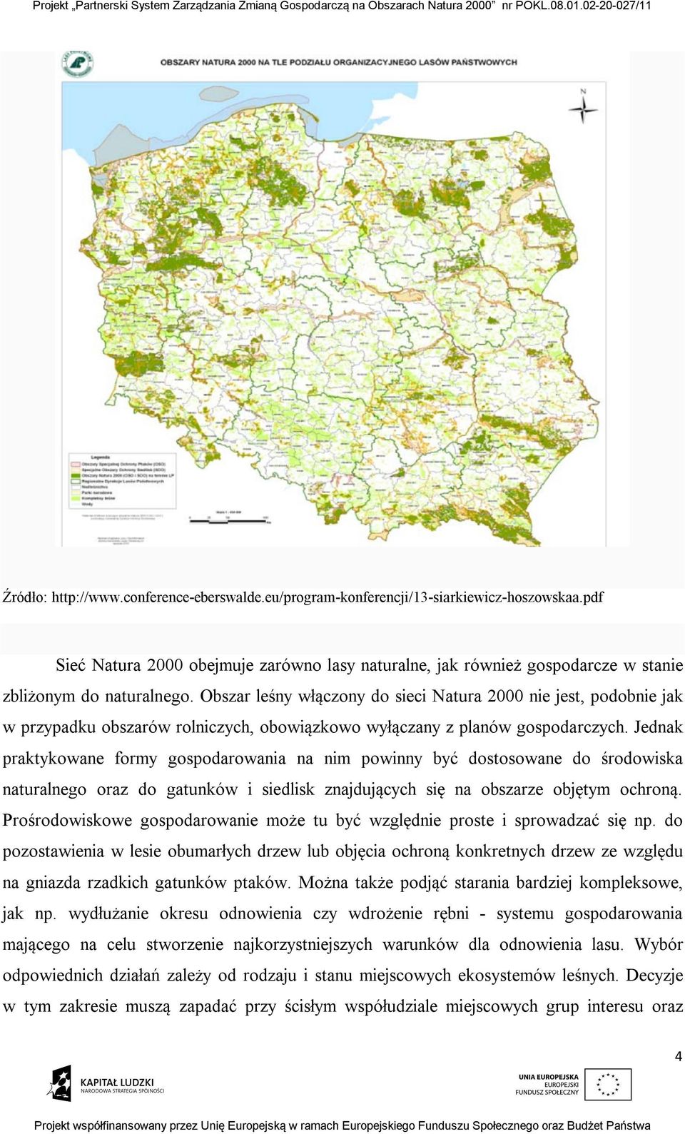 Obszar leśny włączony do sieci Natura 2000 nie jest, podobnie jak w przypadku obszarów rolniczych, obowiązkowo wyłączany z planów gospodarczych.