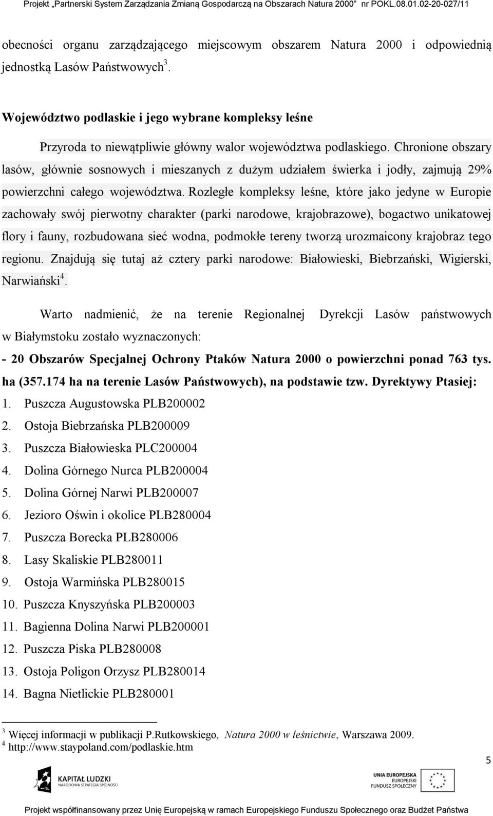 Chronione obszary lasów, głównie sosnowych i mieszanych z dużym udziałem świerka i jodły, zajmują 29% powierzchni całego województwa.