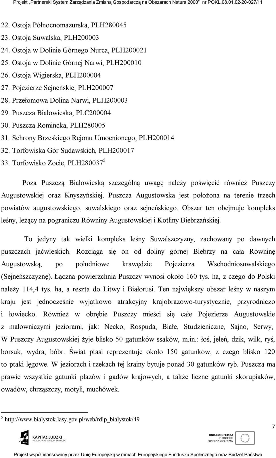 Torfowiska Gór Sudawskich, PLH200017 33. Torfowisko Zocie, PLH280037 5 Poza Puszczą Białowieską szczególną uwagę należy poświęcić również Puszczy Augustowskiej oraz Knyszyńskiej.