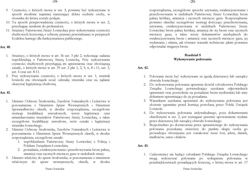 Strażnicy Państwowej Straży Łowieckiej przy wykonywaniu czynności służbowych korzystają z ochrony prawnej przewidzianej w przepisach Kodeksu karnego dla funkcjonariusza publicznego. Art. 40. 1.