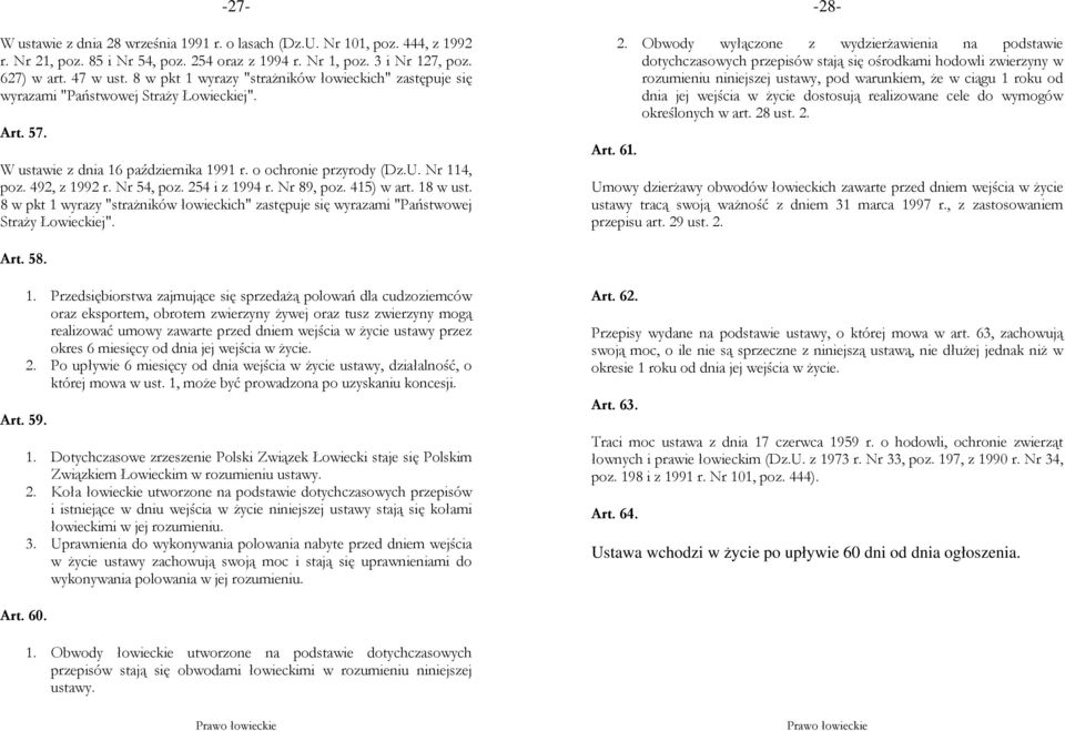 Nr 54, poz. 254 i z 1994 r. Nr 89, poz. 415) w art. 18 w ust. 8 w pkt 1 wyrazy "strażników łowieckich" zastępuje się wyrazami "Państwowej Straży Łowieckiej". Art. 61. -27- -28-2.