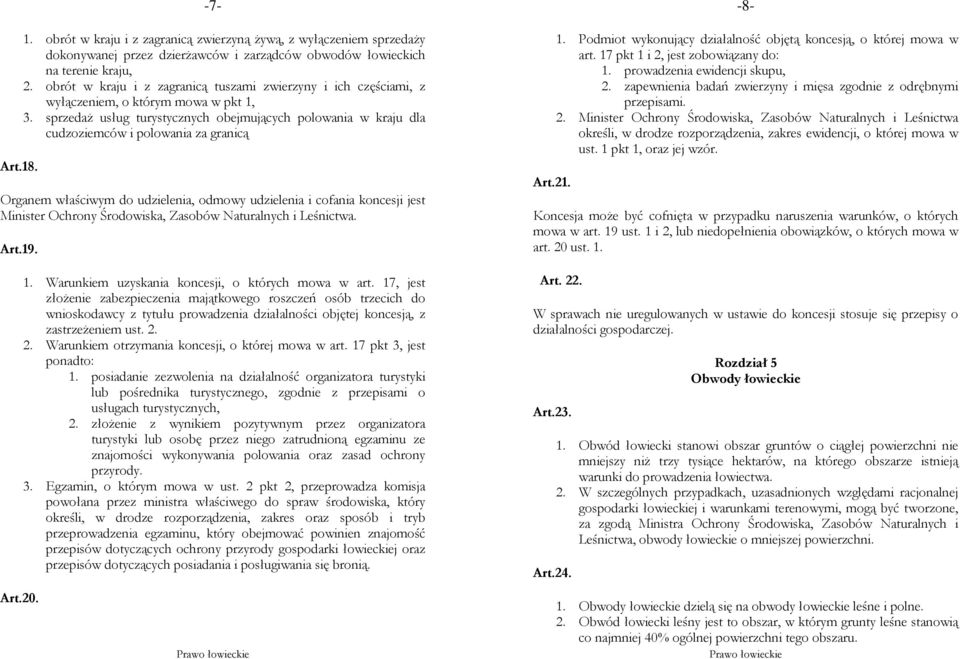 sprzedaż usług turystycznych obejmujących polowania w kraju dla cudzoziemców i polowania za granicą Organem właściwym do udzielenia, odmowy udzielenia i cofania koncesji jest Minister Ochrony