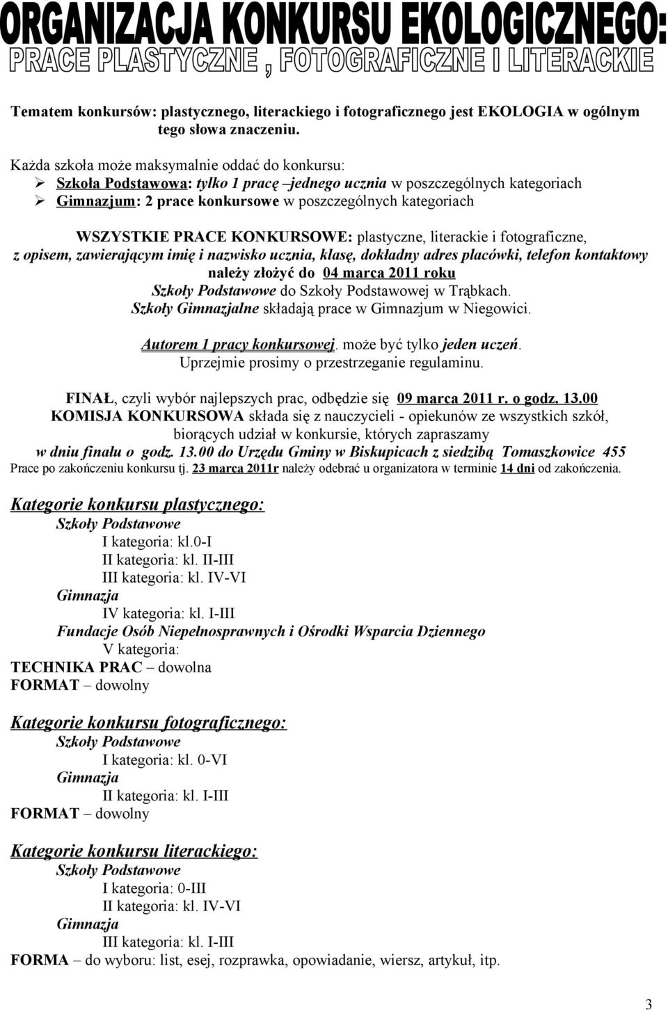 PRACE KONKURSOWE: plastyczne, literackie i fotograficzne, z opisem, zawierającym imię i nazwisko ucznia, klasę, dokładny adres placówki, telefon kontaktowy należy złożyć do 04 marca 2011 roku Szkoły