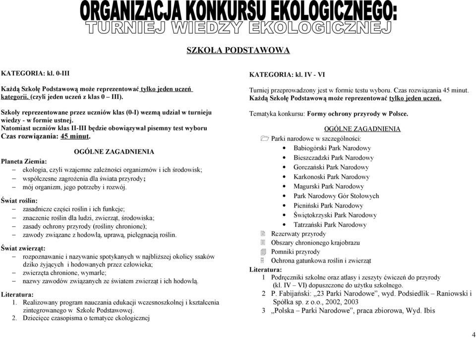 OGÓLNE ZAGADNIENIA Planeta Ziemia: ekologia, czyli wzajemne zależności organizmów i ich środowisk; współczesne zagrożenia dla świata przyrody; mój organizm, jego potrzeby i rozwój.