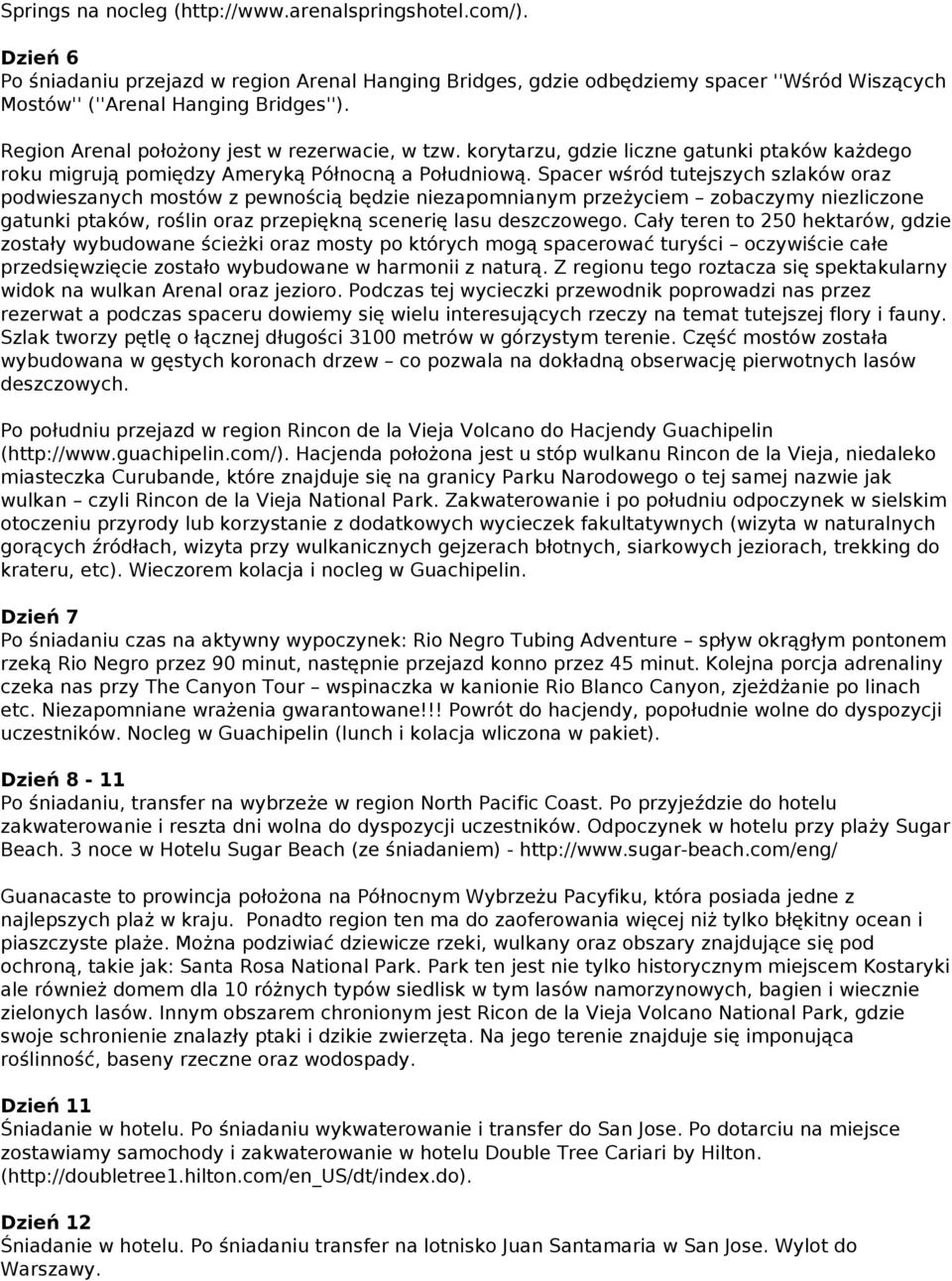 Spacer wśród tutejszych szlaków oraz podwieszanych mostów z pewnością będzie niezapomnianym przeżyciem zobaczymy niezliczone gatunki ptaków, roślin oraz przepiękną scenerię lasu deszczowego.