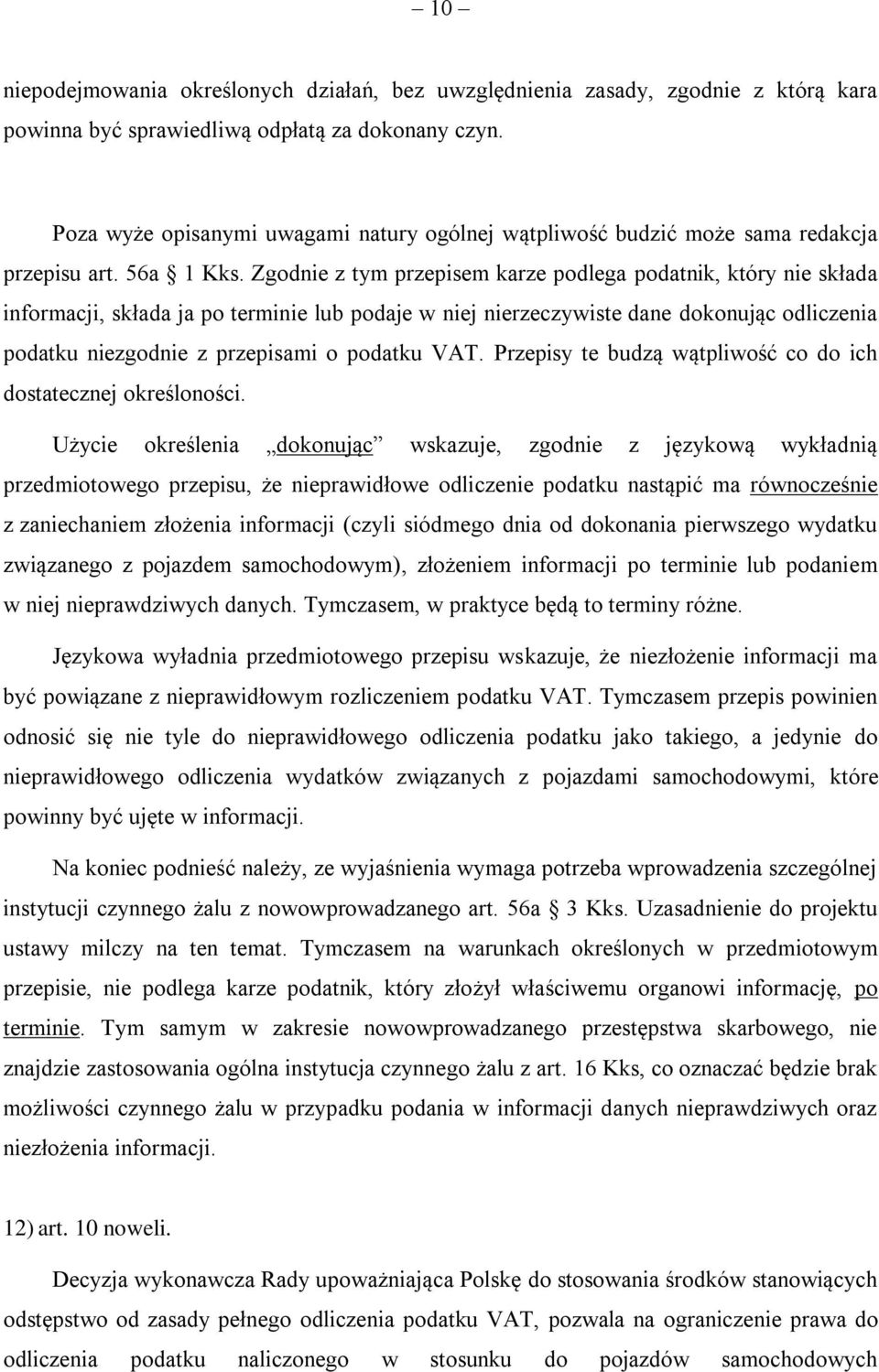 Zgodnie z tym przepisem karze podlega podatnik, który nie składa informacji, składa ja po terminie lub podaje w niej nierzeczywiste dane dokonując odliczenia podatku niezgodnie z przepisami o podatku