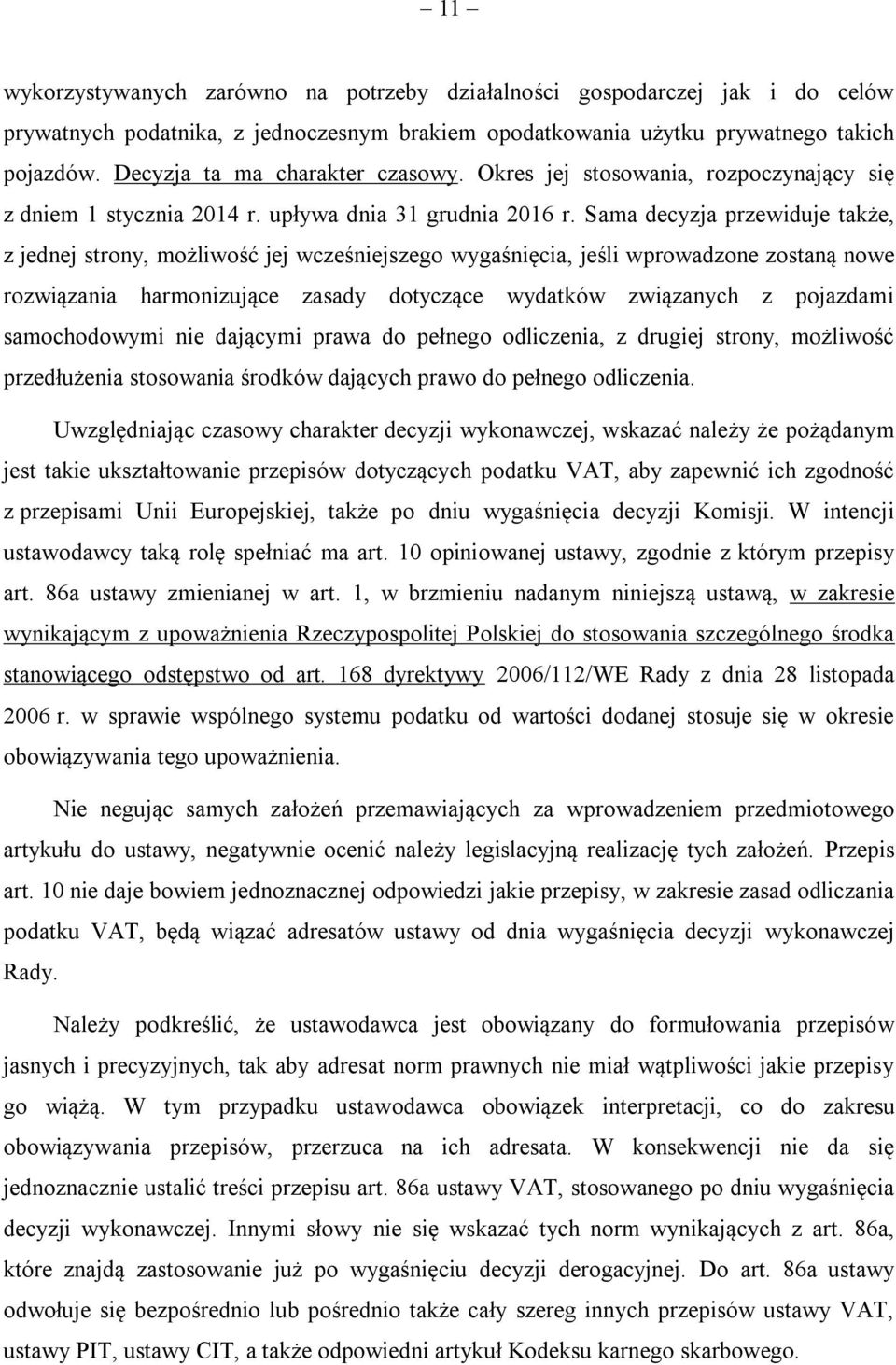Sama decyzja przewiduje także, z jednej strony, możliwość jej wcześniejszego wygaśnięcia, jeśli wprowadzone zostaną nowe rozwiązania harmonizujące zasady dotyczące wydatków związanych z pojazdami