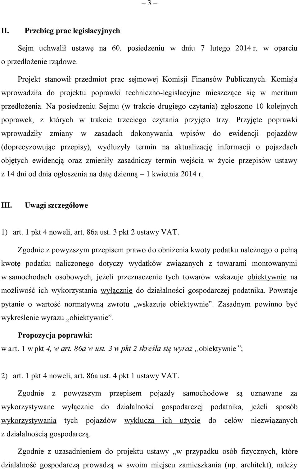 Na posiedzeniu Sejmu (w trakcie drugiego czytania) zgłoszono 10 kolejnych poprawek, z których w trakcie trzeciego czytania przyjęto trzy.