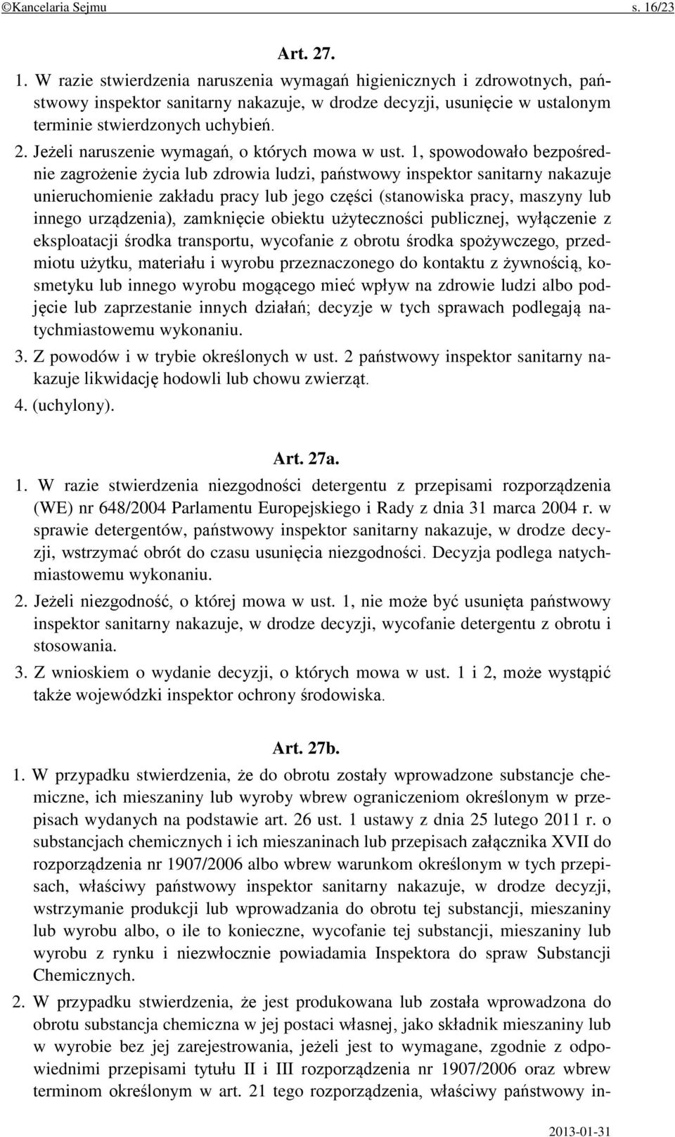 1, spowodowało bezpośrednie zagrożenie życia lub zdrowia ludzi, państwowy inspektor sanitarny nakazuje unieruchomienie zakładu pracy lub jego części (stanowiska pracy, maszyny lub innego urządzenia),