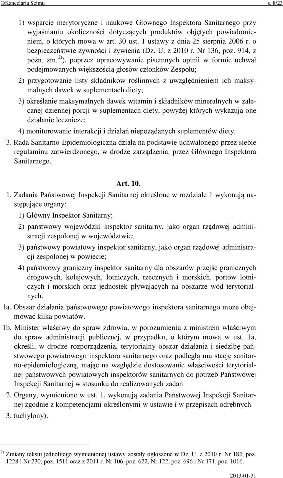 2) ), poprzez opracowywanie pisemnych opinii w formie uchwał podejmowanych większością głosów członków Zespołu; 2) przygotowanie listy składników roślinnych z uwzględnieniem ich maksymalnych dawek w