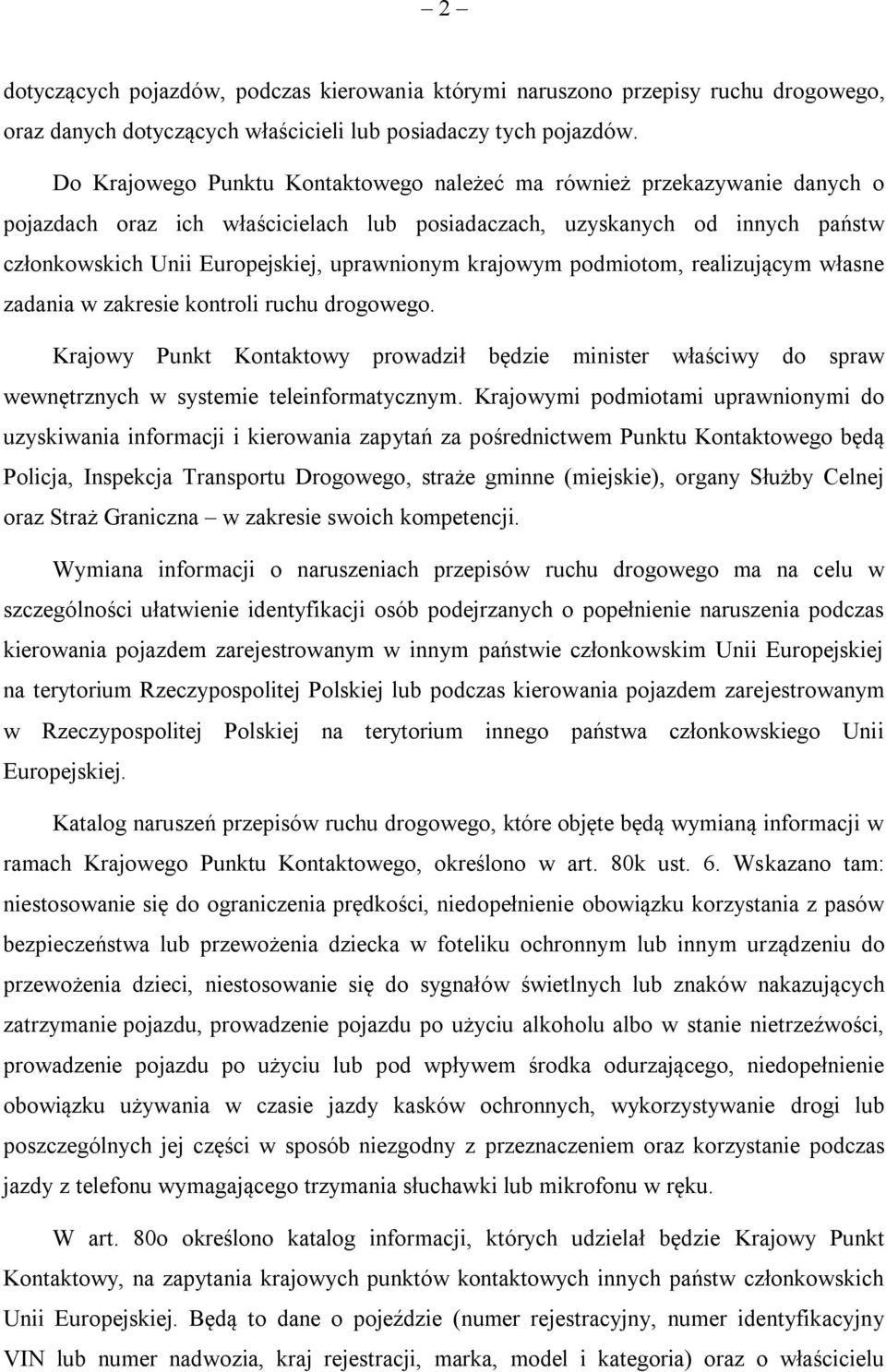 krajowym podmiotom, realizującym własne zadania w zakresie kontroli ruchu drogowego. Krajowy Punkt Kontaktowy prowadził będzie minister właściwy do spraw wewnętrznych w systemie teleinformatycznym.