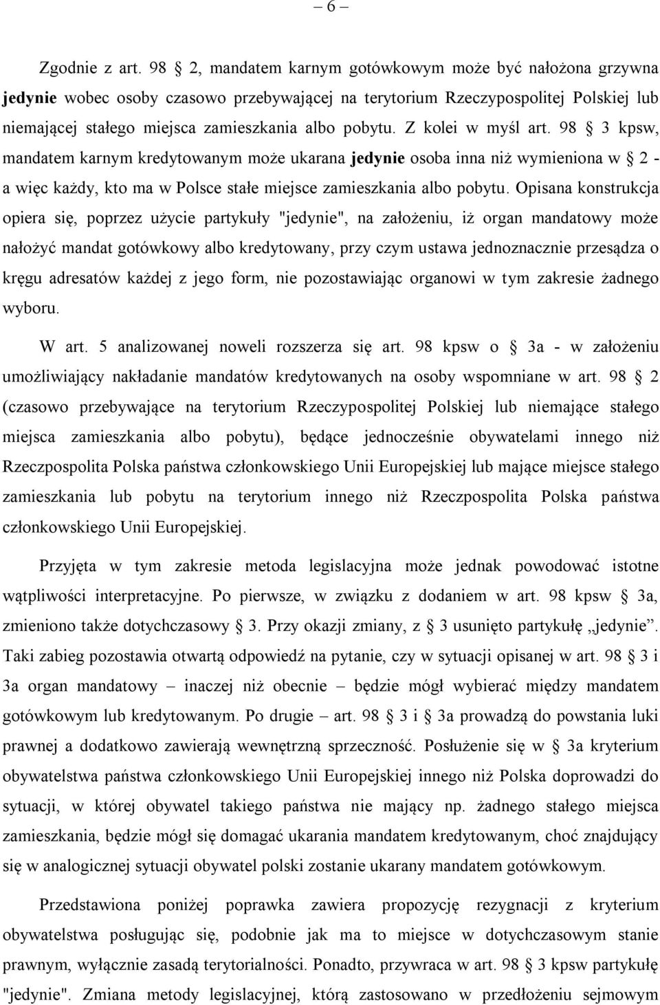 Z kolei w myśl art. 98 3 kpsw, mandatem karnym kredytowanym może ukarana jedynie osoba inna niż wymieniona w 2 - a więc każdy, kto ma w Polsce stałe miejsce zamieszkania albo pobytu.