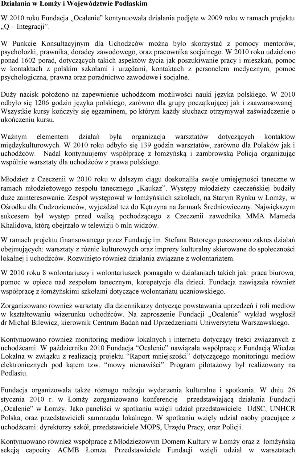 W 2010 roku udzielono ponad 1602 porad, dotyczących takich aspektów życia jak poszukiwanie pracy i mieszkań, pomoc w kontaktach z polskim szkołami i urzędami, kontaktach z personelem medycznym, pomoc