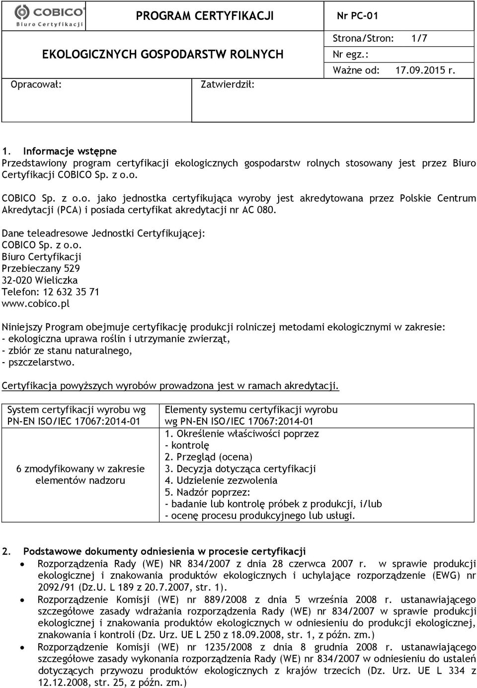 pl Niniejszy Program obejmuje certyfikację produkcji rolniczej metodami ekologicznymi w zakresie: ekologiczna uprawa roślin i utrzymanie zwierząt, zbiór ze stanu naturalnego, pszczelarstwo.