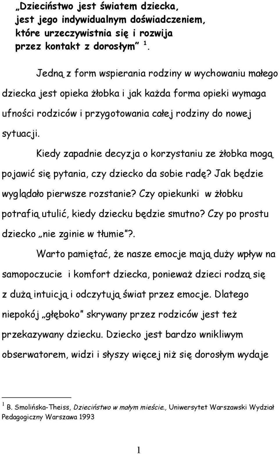Kiedy zapadnie decyzja o korzystaniu ze żłobka mogą pojawić się pytania, czy dziecko da sobie radę? Jak będzie wyglądało pierwsze rozstanie?