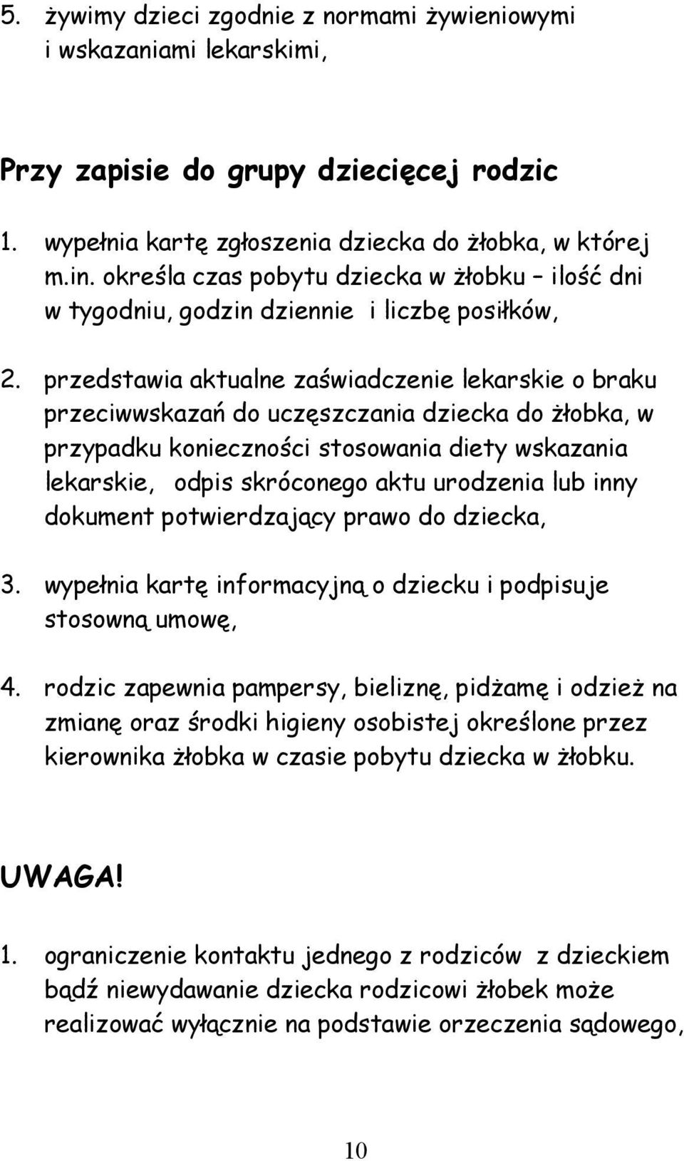 przedstawia aktualne zaświadczenie lekarskie o braku przeciwwskazań do uczęszczania dziecka do żłobka, w przypadku konieczności stosowania diety wskazania lekarskie, odpis skróconego aktu urodzenia