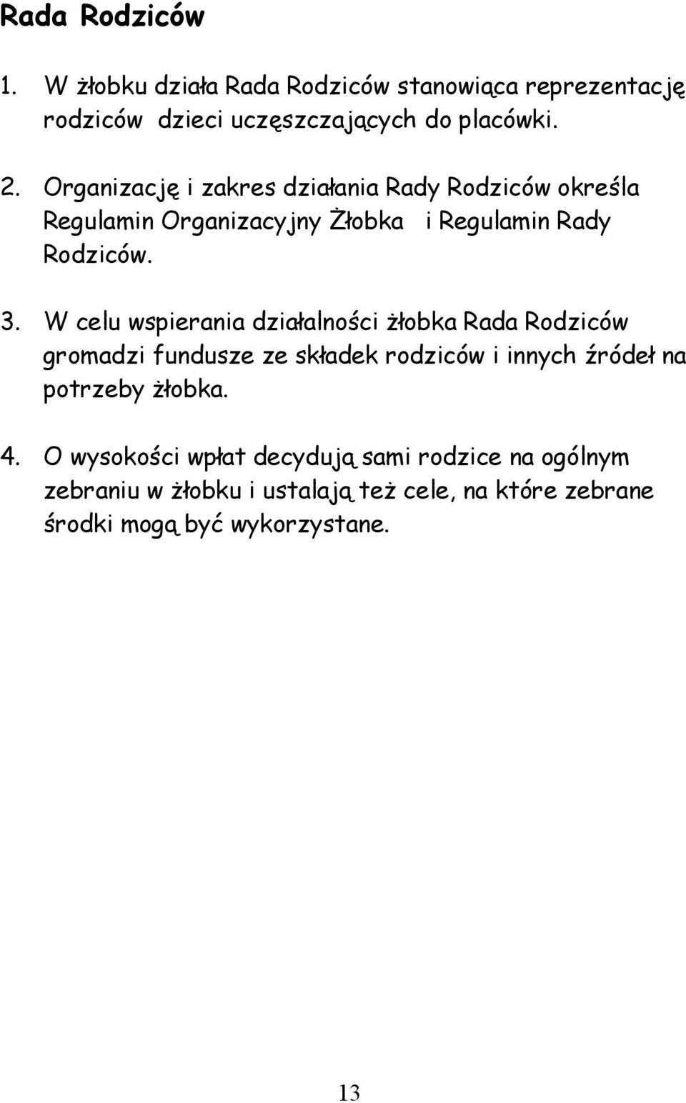 W celu wspierania działalności żłobka Rada Rodziców gromadzi fundusze ze składek rodziców i innych źródeł na potrzeby żłobka.