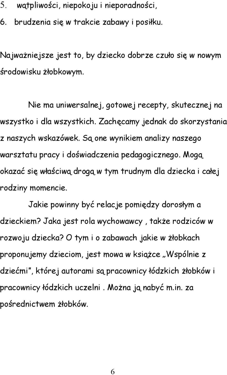 Są one wynikiem analizy naszego warsztatu pracy i doświadczenia pedagogicznego. Mogą okazać się właściwą drogą w tym trudnym dla dziecka i całej rodziny momencie.