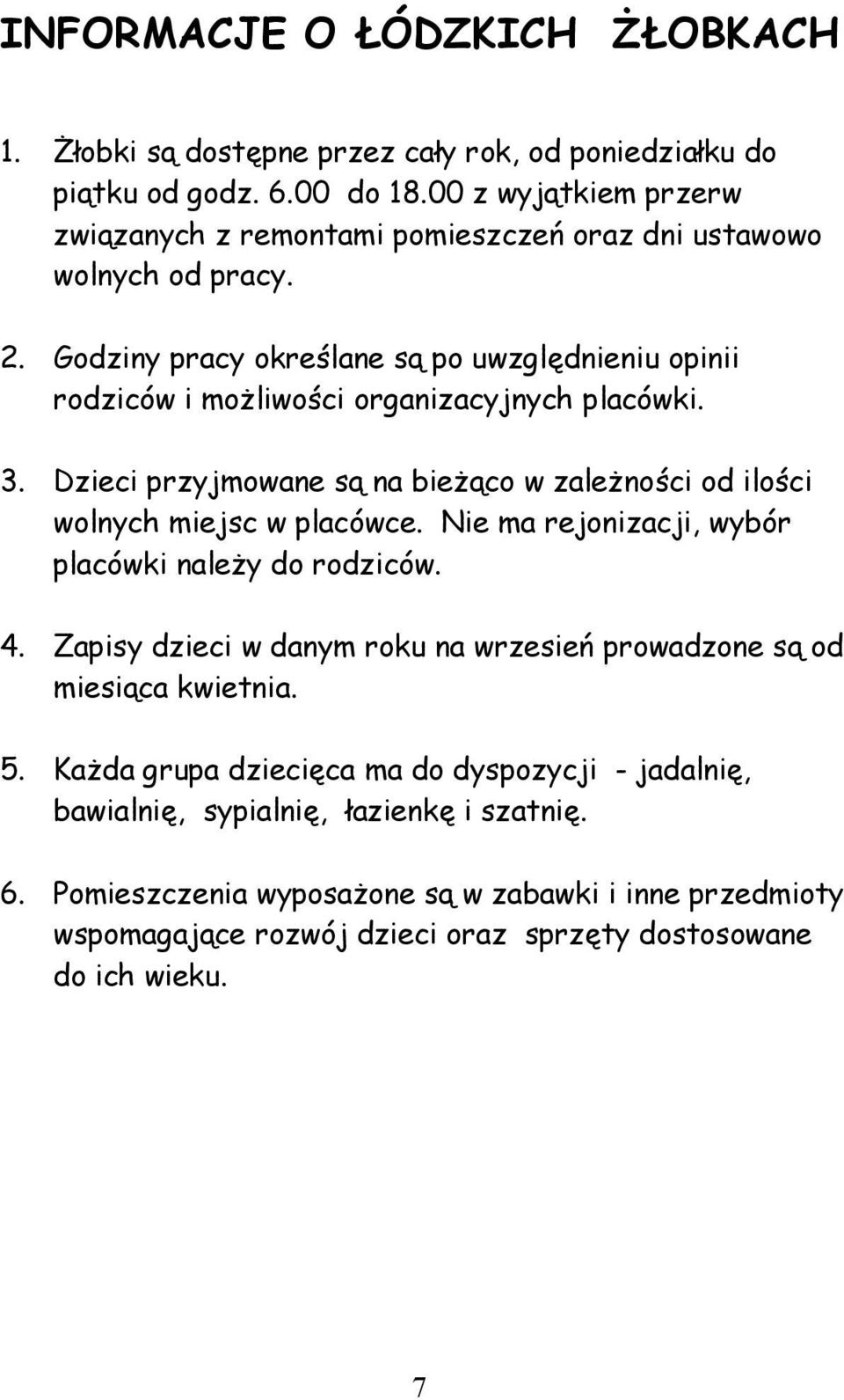 Godziny pracy określane są po uwzględnieniu opinii rodziców i możliwości organizacyjnych placówki. 3. Dzieci przyjmowane są na bieżąco w zależności od ilości wolnych miejsc w placówce.