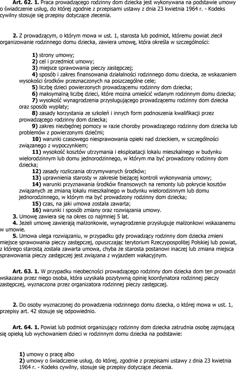 1, starosta lub podmiot, któremu powiat zlecił organizowanie rodzinnego domu dziecka, zawiera umowę, która określa w szczególności: 1) strony umowy; 2) cel i przedmiot umowy; 3) miejsce sprawowania