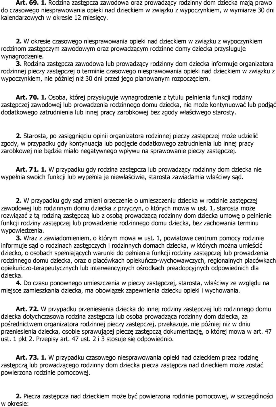 miesięcy. 2. W okresie czasowego niesprawowania opieki nad dzieckiem w związku z wypoczynkiem rodzinom zastępczym zawodowym oraz prowadzącym rodzinne domy dziecka przysługuje wynagrodzenie. 3.